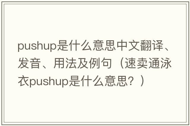 pushup是什么意思中文翻譯、發(fā)音、用法及例句（速賣通泳衣pushup是什么意思？）
