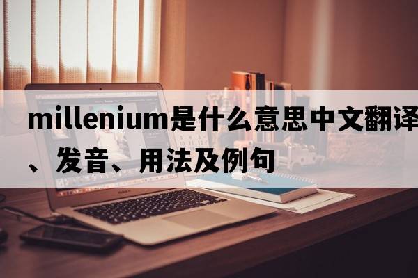 millenium是什么意思中文翻譯、發(fā)音、用法及例句