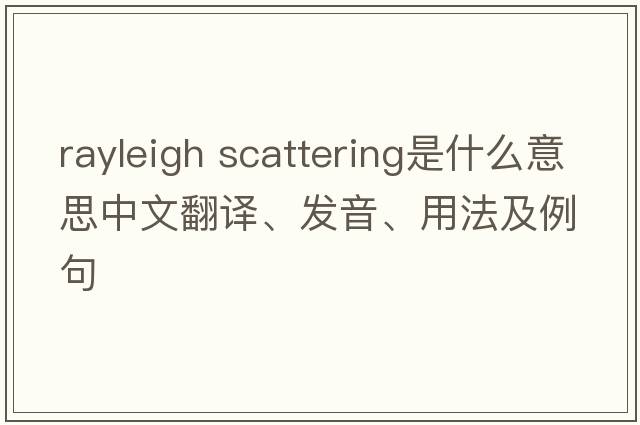 rayleigh scattering是什么意思中文翻譯、發(fā)音、用法及例句