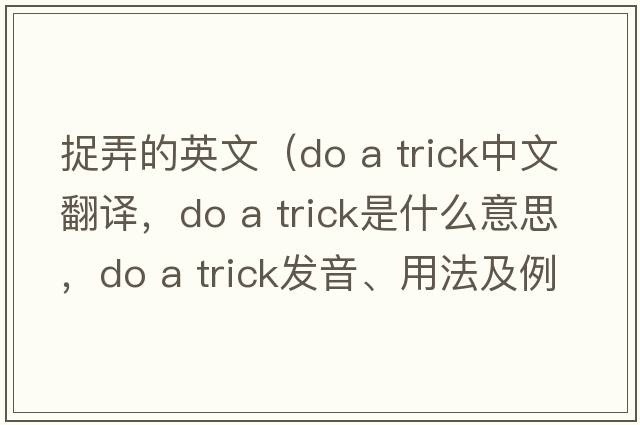 捉弄的英文（do a trick中文翻譯，do a trick是什么意思，do a trick發(fā)音、用法及例句）