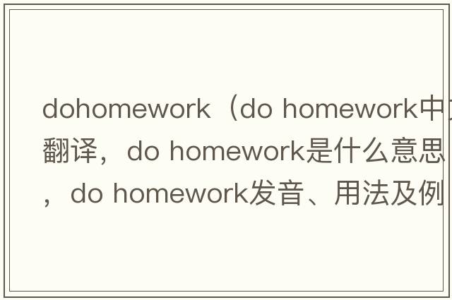 dohomework（do homework中文翻譯，do homework是什么意思，do homework發(fā)音、用法及例句）