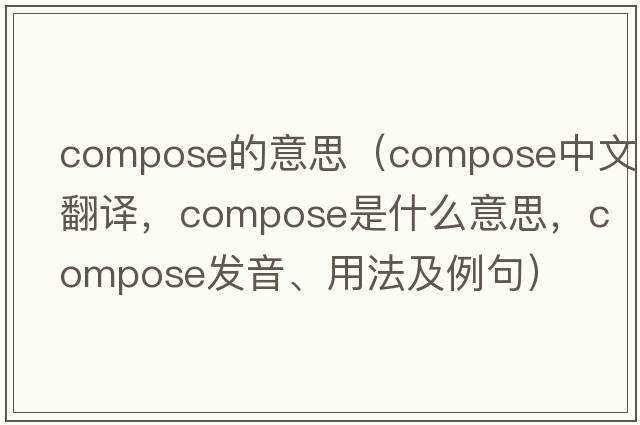 compose的意思（compose中文翻譯，compose是什么意思，compose發(fā)音、用法及例句）