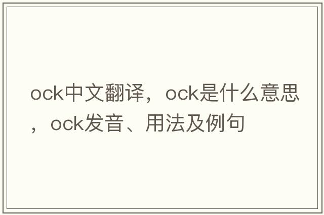 OCK中文翻譯，OCK是什么意思，OCK發(fā)音、用法及例句