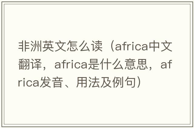 非洲英文怎么讀（Africa中文翻譯，Africa是什么意思，Africa發(fā)音、用法及例句）