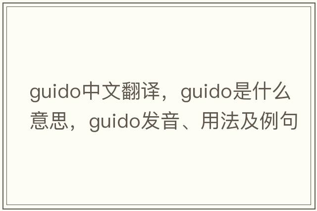 guido中文翻譯，guido是什么意思，guido發(fā)音、用法及例句