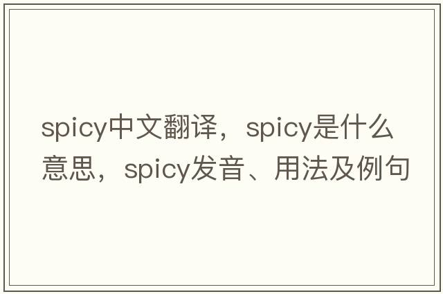 spicy中文翻譯，spicy是什么意思，spicy發(fā)音、用法及例句