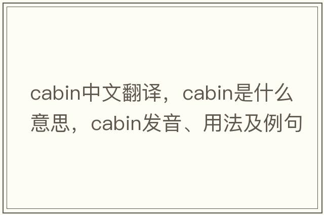 cabin中文翻譯，cabin是什么意思，cabin發(fā)音、用法及例句