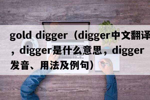 gold digger（digger中文翻譯，digger是什么意思，digger發(fā)音、用法及例句）