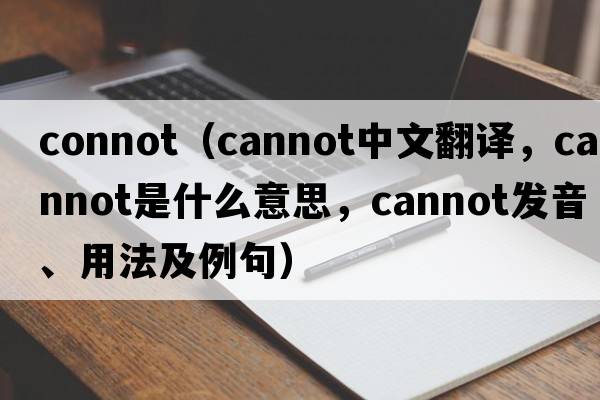 connot（cannot中文翻譯，cannot是什么意思，cannot發(fā)音、用法及例句）