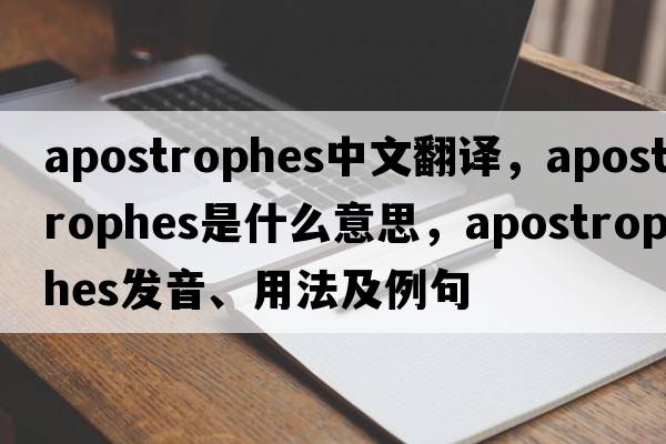 apostrophes中文翻譯，apostrophes是什么意思，apostrophes發(fā)音、用法及例句