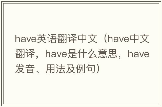 have英語(yǔ)翻譯中文（have中文翻譯，have是什么意思，have發(fā)音、用法及例句）