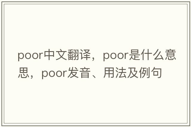 poor中文翻譯，poor是什么意思，poor發(fā)音、用法及例句