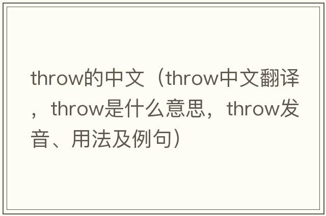 throw的中文（throw中文翻譯，throw是什么意思，throw發(fā)音、用法及例句）