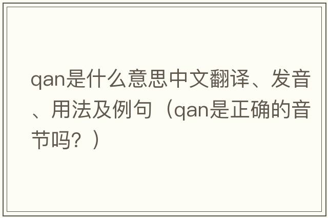 Qan是什么意思中文翻譯、發(fā)音、用法及例句（qan是正確的音節(jié)嗎？）