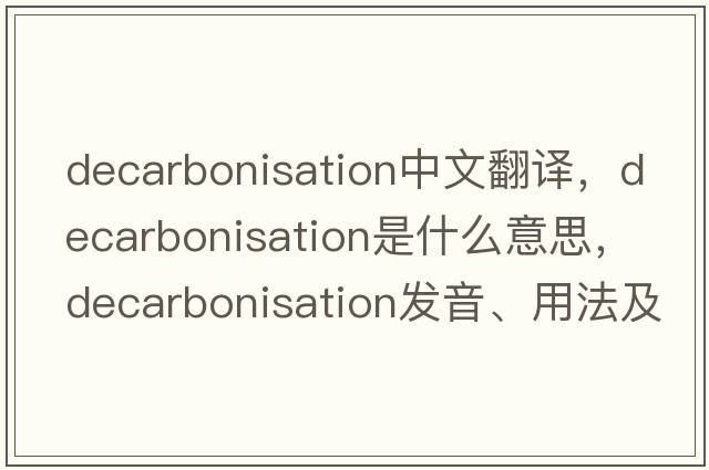 decarbonisation中文翻譯，decarbonisation是什么意思，decarbonisation發(fā)音、用法及例句