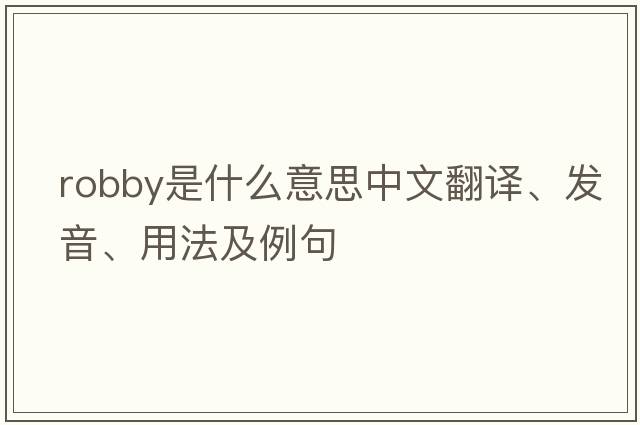 robby是什么意思中文翻譯、發(fā)音、用法及例句