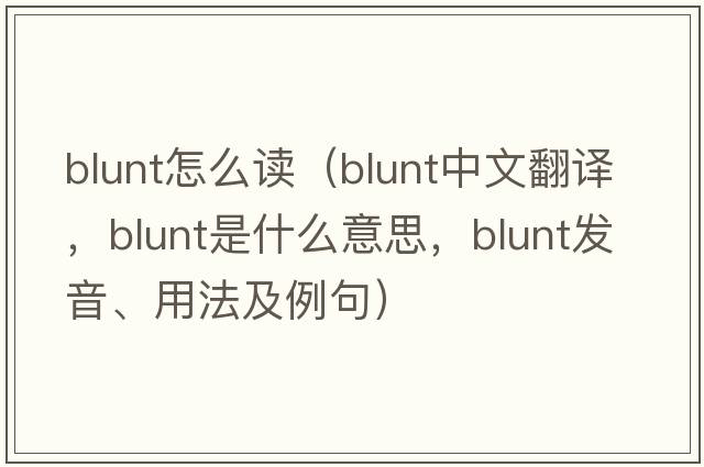 blunt怎么讀（blunt中文翻譯，blunt是什么意思，blunt發(fā)音、用法及例句）