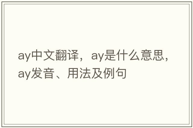 ay中文翻譯，ay是什么意思，ay發(fā)音、用法及例句