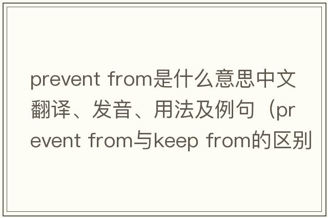 prevent from是什么意思中文翻譯、發(fā)音、用法及例句（Prevent from與Keep from的區(qū)別？）
