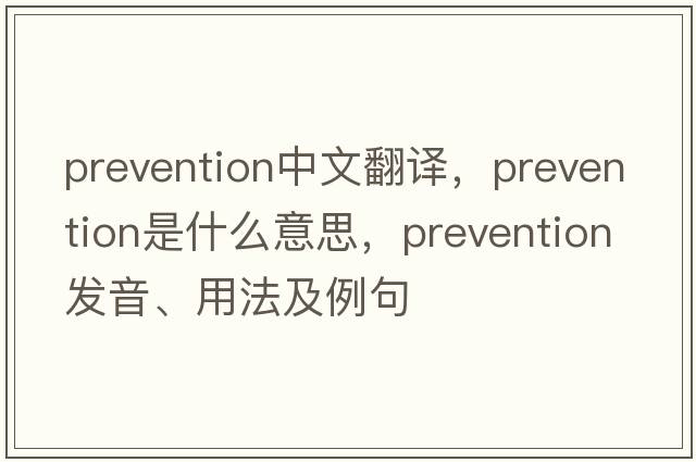 prevention中文翻譯，prevention是什么意思，prevention發(fā)音、用法及例句