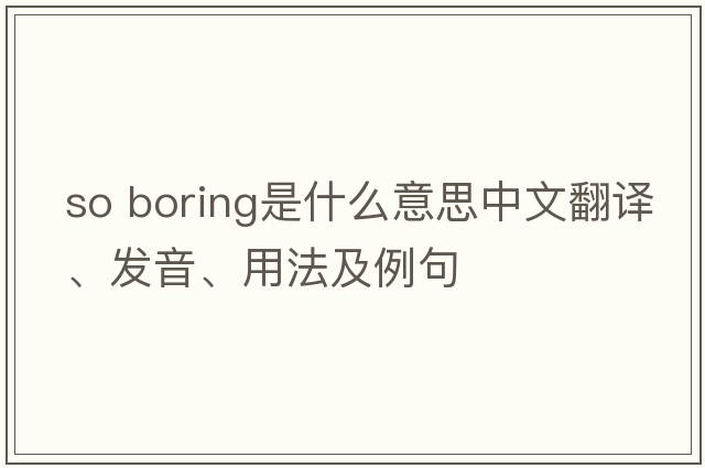 so boring是什么意思中文翻譯、發(fā)音、用法及例句