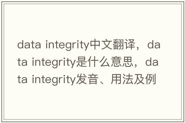 data integrity中文翻譯，data integrity是什么意思，data integrity發(fā)音、用法及例句