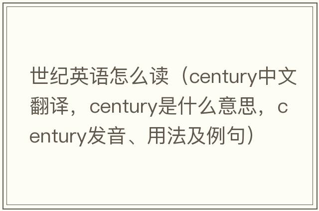 世紀(jì)英語怎么讀（century中文翻譯，century是什么意思，century發(fā)音、用法及例句）