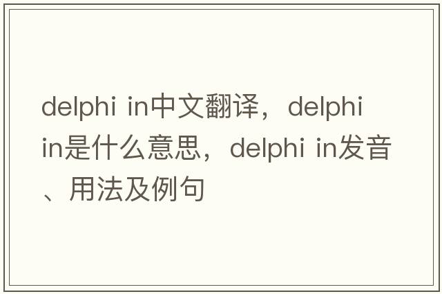 delphi in中文翻譯，delphi in是什么意思，delphi in發(fā)音、用法及例句