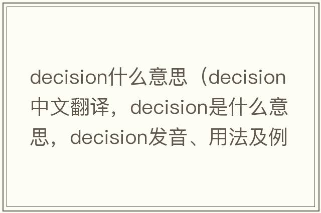 decision什么意思（decision中文翻譯，decision是什么意思，decision發(fā)音、用法及例句）
