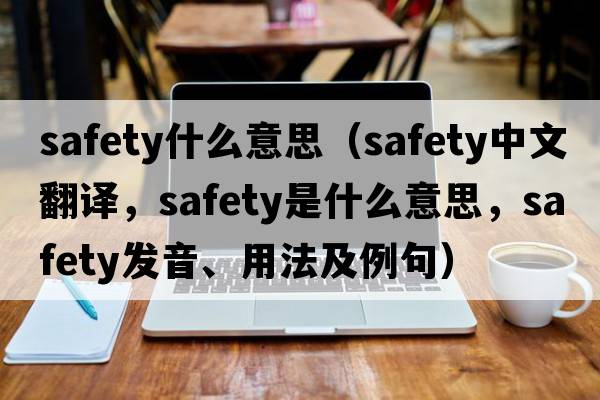 safety什么意思（safety中文翻譯，safety是什么意思，safety發(fā)音、用法及例句）
