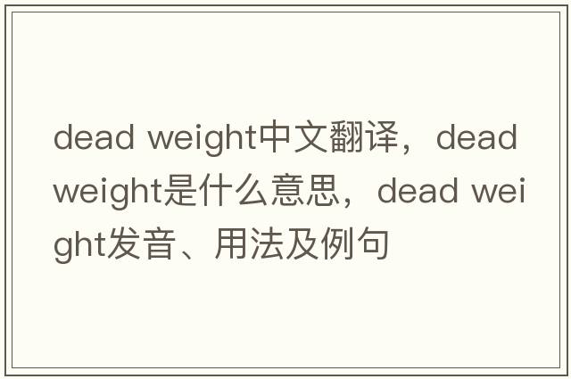 dead weight中文翻譯，dead weight是什么意思，dead weight發(fā)音、用法及例句