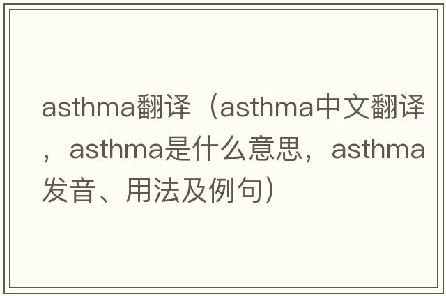 asthma翻譯（asthma中文翻譯，asthma是什么意思，asthma發(fā)音、用法及例句）
