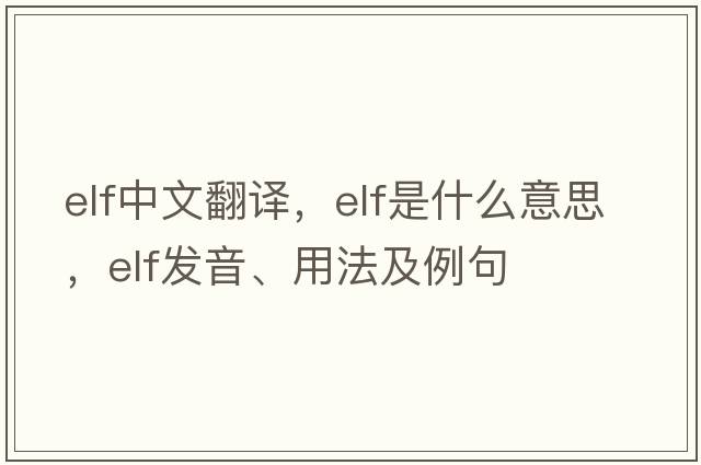 elf中文翻譯，elf是什么意思，elf發(fā)音、用法及例句