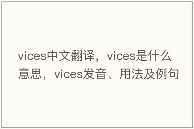 vices中文翻譯，vices是什么意思，vices發(fā)音、用法及例句