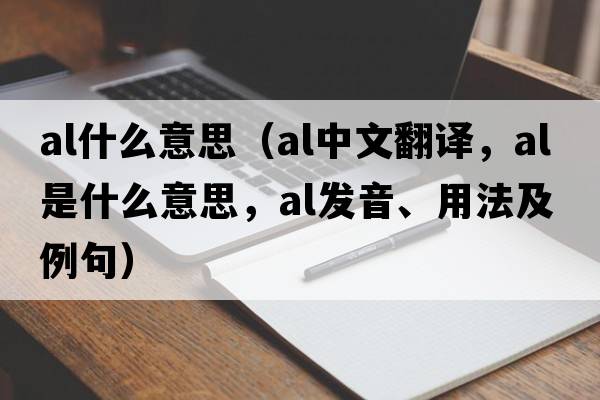 al什么意思（al中文翻譯，al是什么意思，al發(fā)音、用法及例句）
