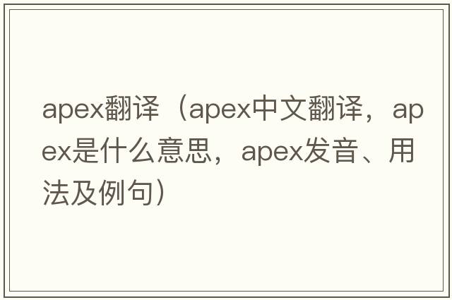 apex翻譯（apex中文翻譯，apex是什么意思，apex發(fā)音、用法及例句）