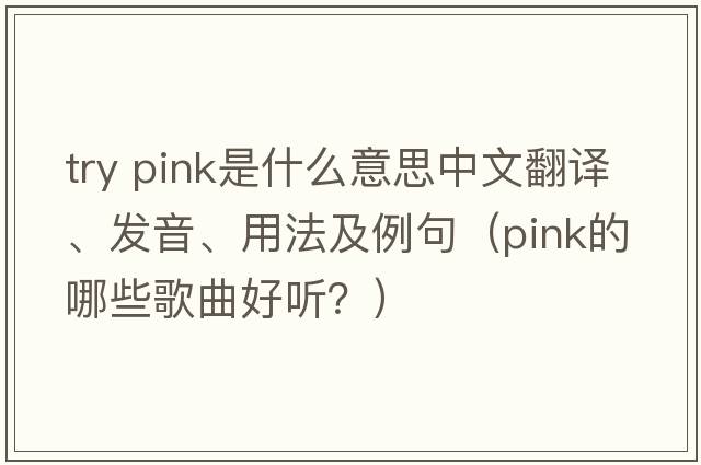 try pink是什么意思中文翻譯、發(fā)音、用法及例句（PINK的哪些歌曲好聽？）