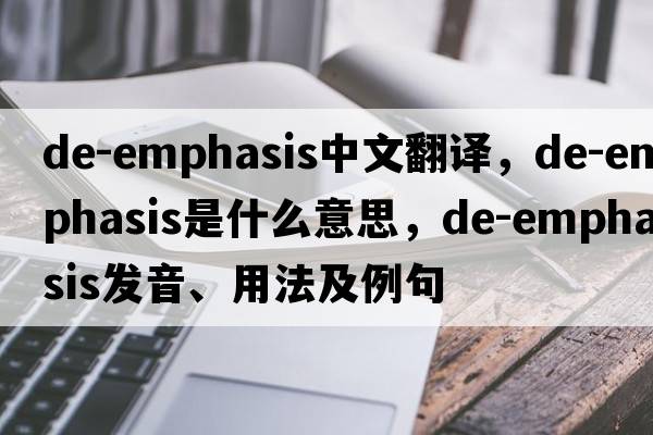 de-emphasis中文翻譯，de-emphasis是什么意思，de-emphasis發(fā)音、用法及例句