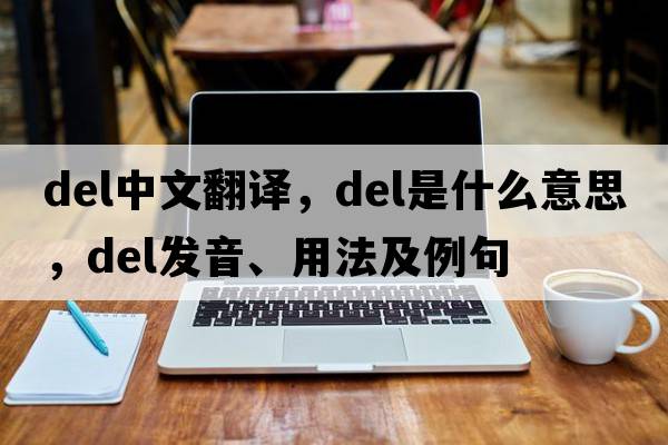 del中文翻譯，del是什么意思，del發(fā)音、用法及例句