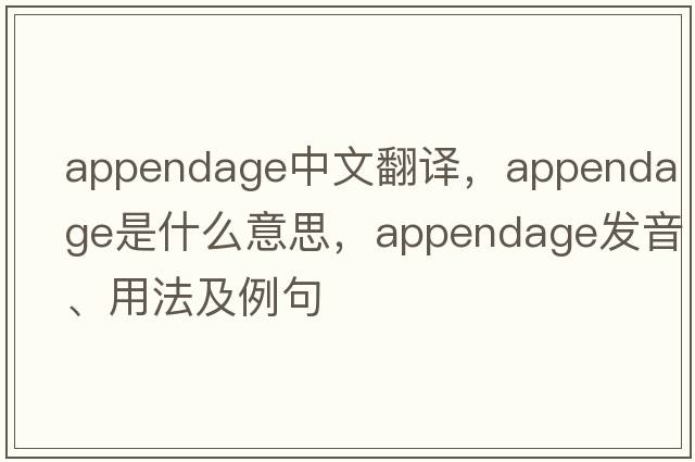 appendage中文翻譯，appendage是什么意思，appendage發(fā)音、用法及例句