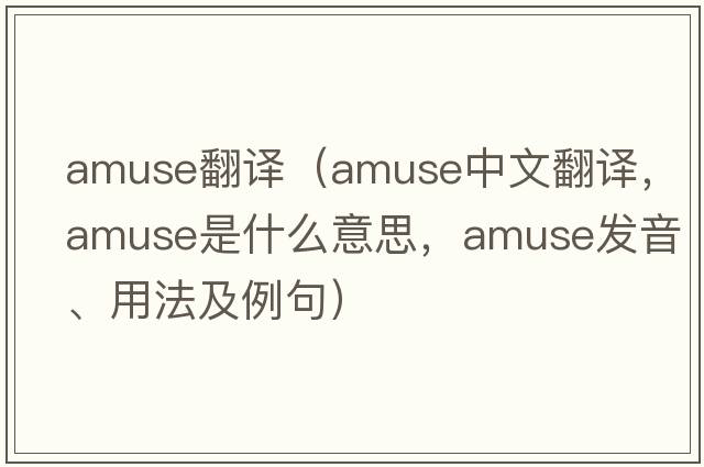 amuse翻譯（amuse中文翻譯，amuse是什么意思，amuse發(fā)音、用法及例句）