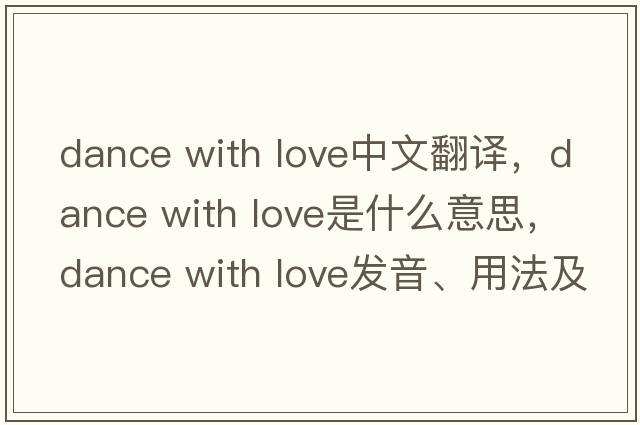 dance with love中文翻譯，dance with love是什么意思，dance with love發(fā)音、用法及例句