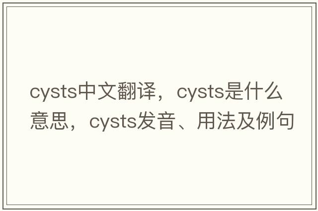 cysts中文翻譯，cysts是什么意思，cysts發(fā)音、用法及例句