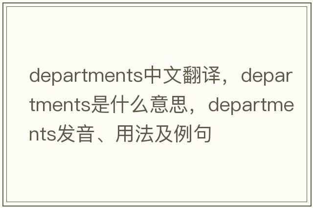 departments中文翻譯，departments是什么意思，departments發(fā)音、用法及例句