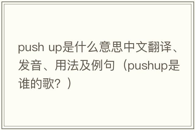 push up是什么意思中文翻譯、發(fā)音、用法及例句（pushup是誰的歌？）