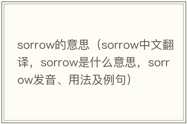 sorrow的意思（sorrow中文翻譯，sorrow是什么意思，sorrow發(fā)音、用法及例句）