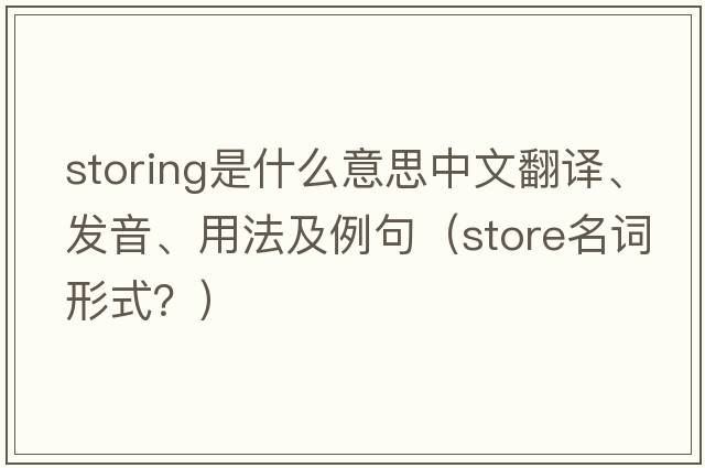 storing是什么意思中文翻譯、發(fā)音、用法及例句（store名詞形式？）