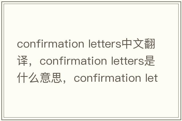 confirmation letters中文翻譯，confirmation letters是什么意思，confirmation letters發(fā)音、用法及例句