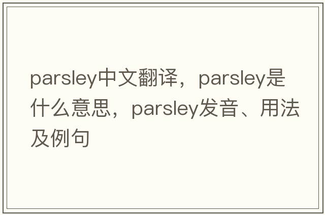 parsley中文翻譯，parsley是什么意思，parsley發(fā)音、用法及例句