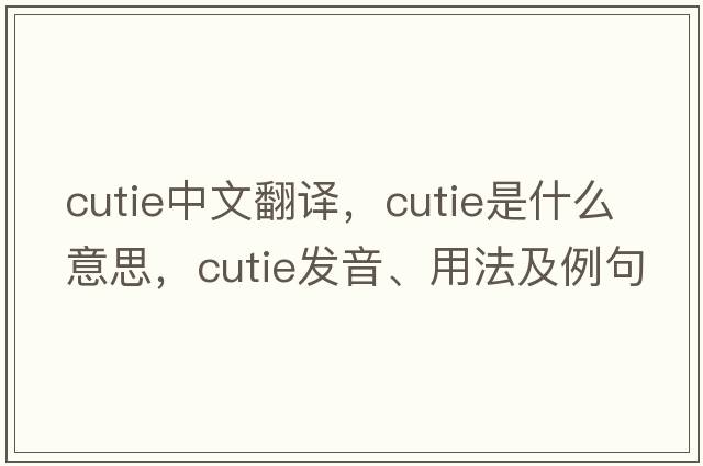 cutie中文翻譯，cutie是什么意思，cutie發(fā)音、用法及例句